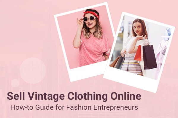 Sell Vintage Clothing Online: How-to Guide for Fashion Entrepreneurs